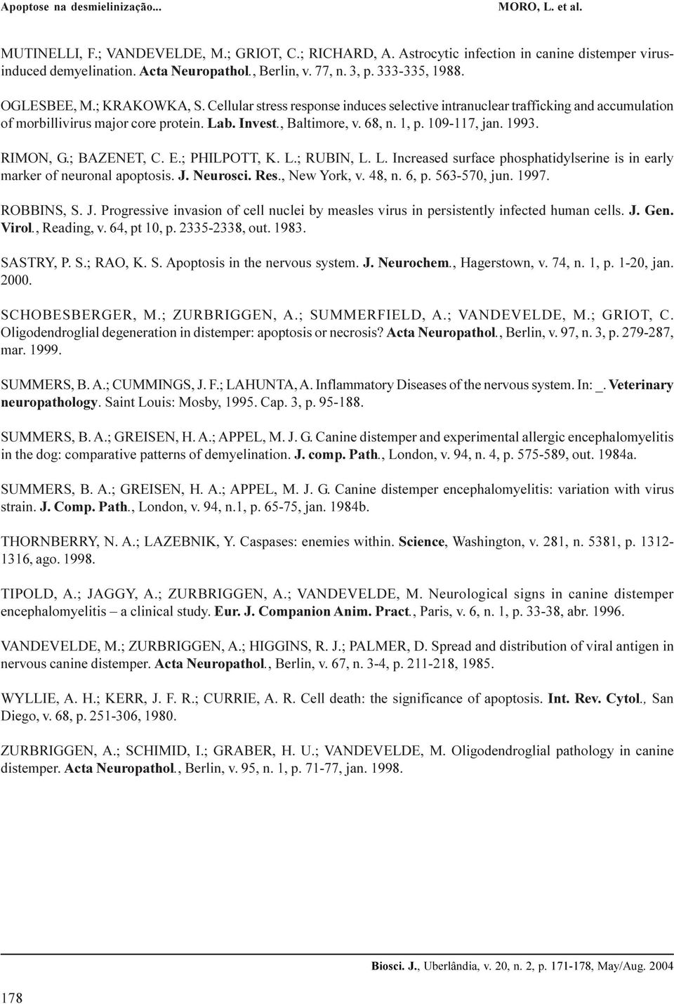 RIMON, G.; BAZENET, C. E.; PHILPOTT, K. L.; RUBIN, L. L. Increased surface phosphatidylserine is in early marker of neuronal apoptosis. J. Neurosci. Res., New York, v. 48, n. 6, p. 563-570, jun. 1997.
