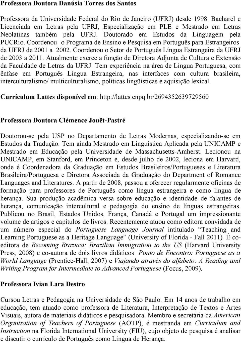 Coordenou o Programa de Ensino e Pesquisa em Português para Estrangeiros da UFRJ de 2001 a 2002. Coordenou o Setor de Português Língua Estrangeira da UFRJ de 2003 a 2011.