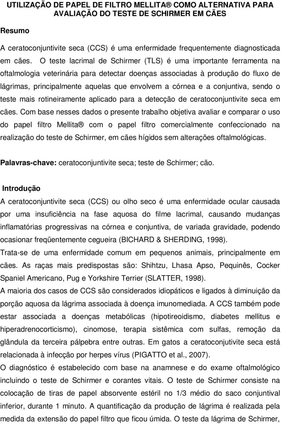 córnea e a conjuntiva, sendo o teste mais rotineiramente aplicado para a detecção de ceratoconjuntivite seca em cães.