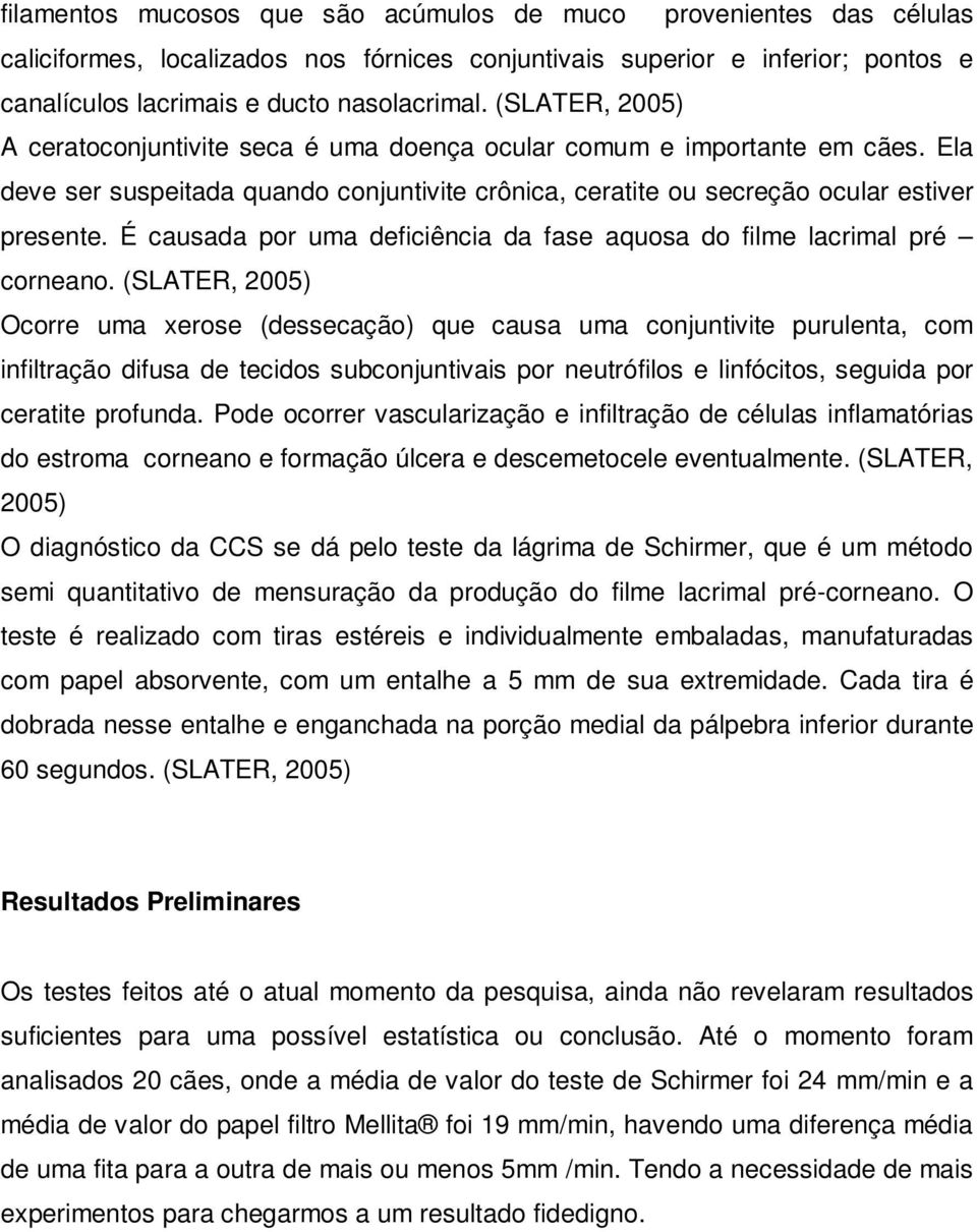 É causada por uma deficiência da fase aquosa do filme lacrimal pré corneano.