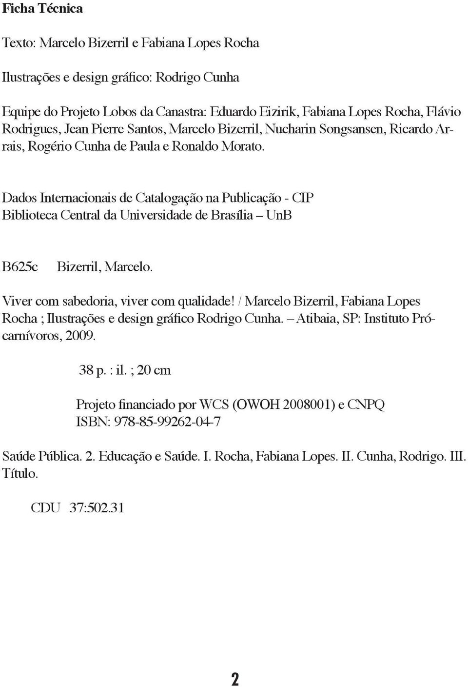 Dados Internacionais de Catalogação na Publicação - CIP Biblioteca Central da Universidade de Brasília UnB B625c Bizerril, Marcelo. Viver com sabedoria, viver com qualidade!