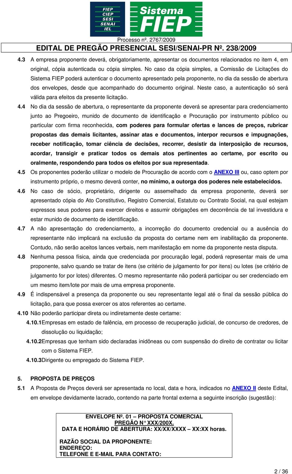 documento original. Neste caso, a autenticação só será válida para efeitos da presente licitação. 4.