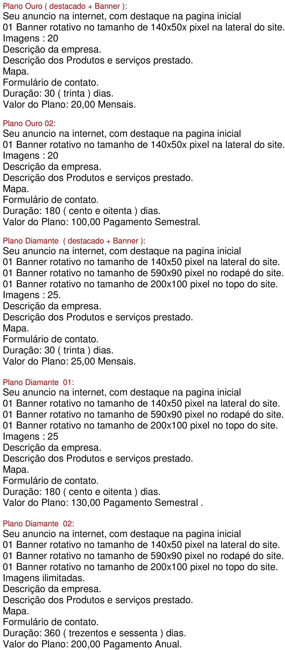 Plano Diamante ( destacado + Banner ): 01 Banner rotativo no tamanho de 140x50 pixel na lateral do site. 01 Banner rotativo no tamanho de 590x90 pixel no rodapé do site.