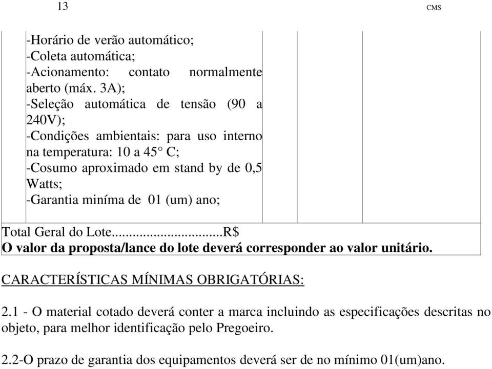 -Garantia miníma de 01 (um) ano; Total Geral do Lote...R$ O valor da proposta/lance do lote deverá corresponder ao valor unitário.