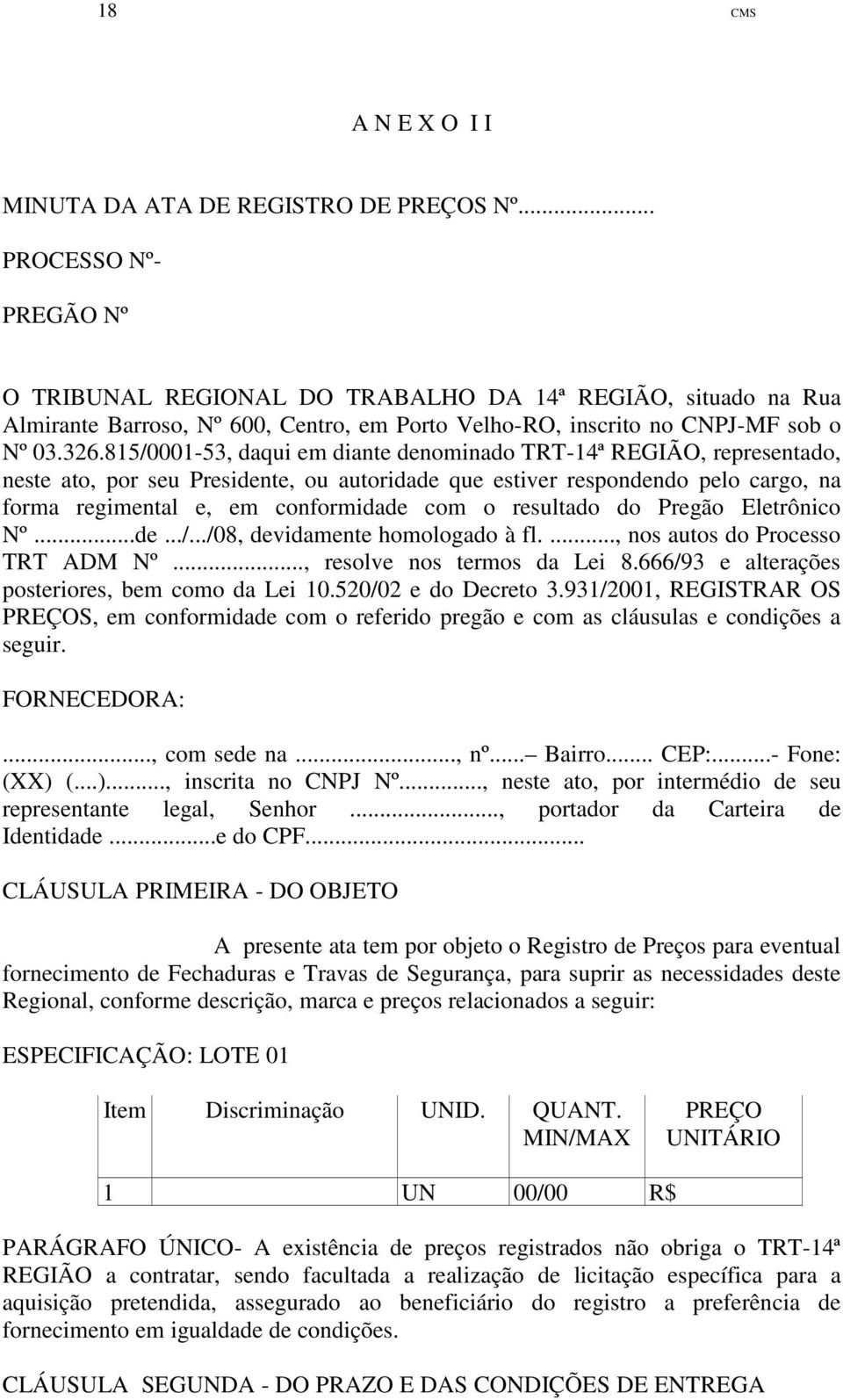 815/0001-53, daqui em diante denominado TRT-14ª REGIÃO, representado, neste ato, por seu Presidente, ou autoridade que estiver respondendo pelo cargo, na forma regimental e, em conformidade com o