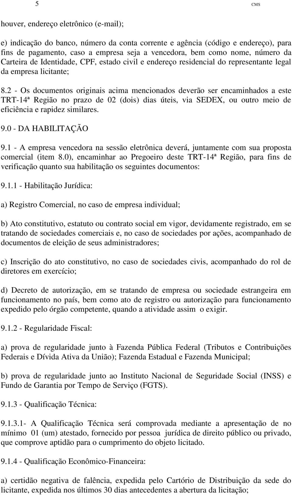 2 - Os documentos originais acima mencionados deverão ser encaminhados a este TRT-14ª Região no prazo de 02 (dois) dias úteis, via SEDEX, ou outro meio de eficiência e rapidez similares. 9.