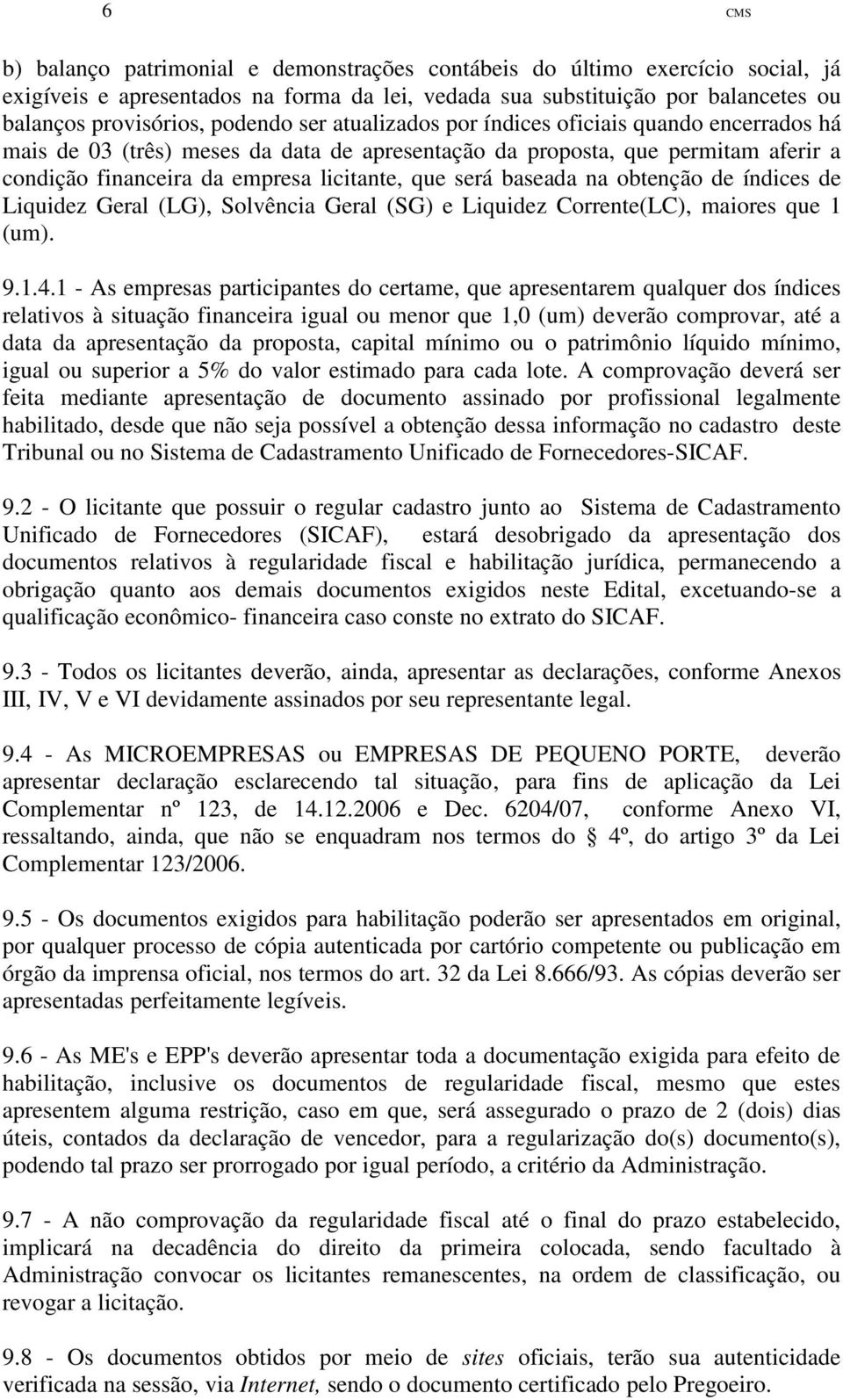 obtenção de índices de Liquidez Geral (LG), Solvência Geral (SG) e Liquidez Corrente(LC), maiores que 1 (um). 9.1.4.