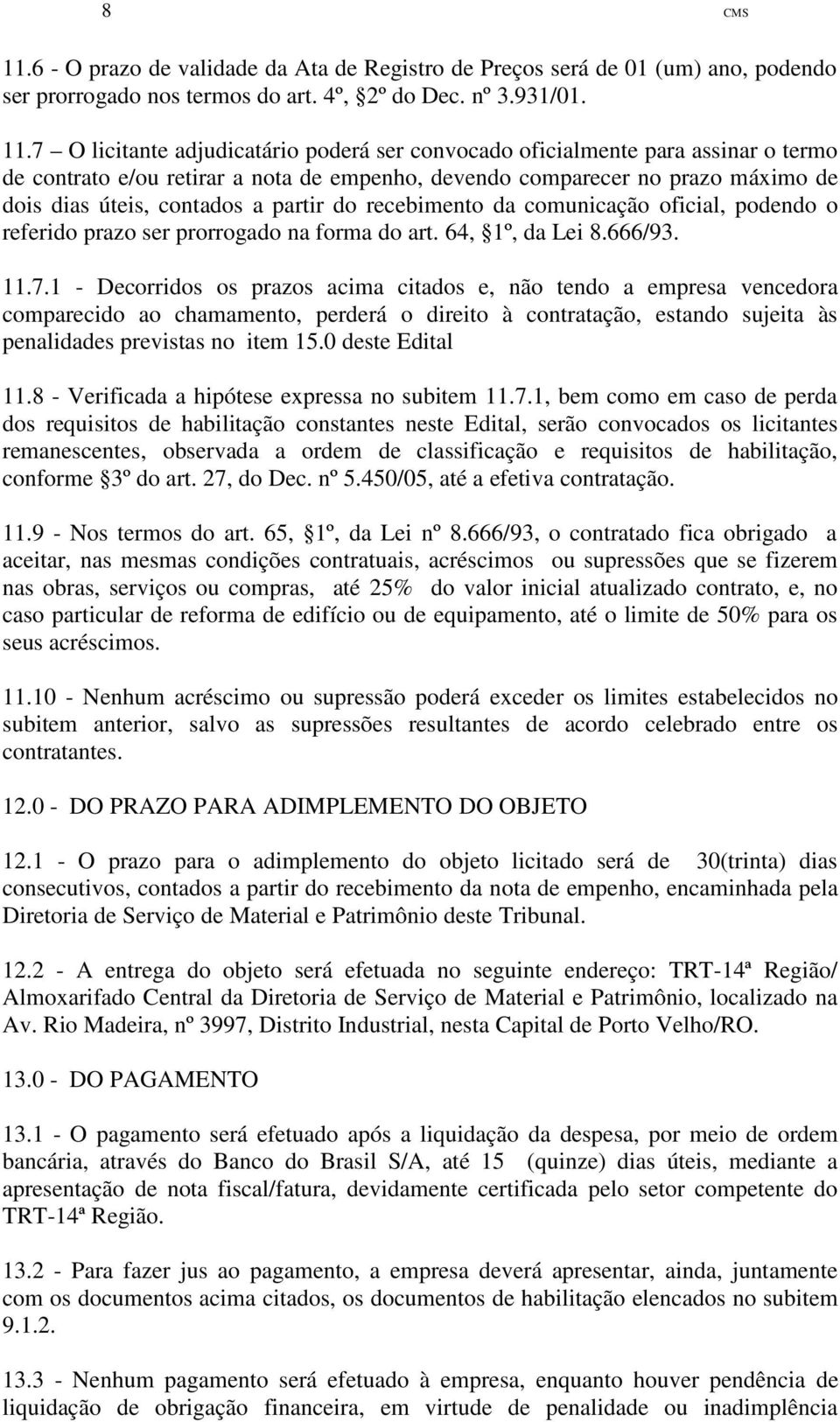 podendo o referido prazo ser prorrogado na forma do art. 64, 1º, da Lei 8.666/93. 11.7.