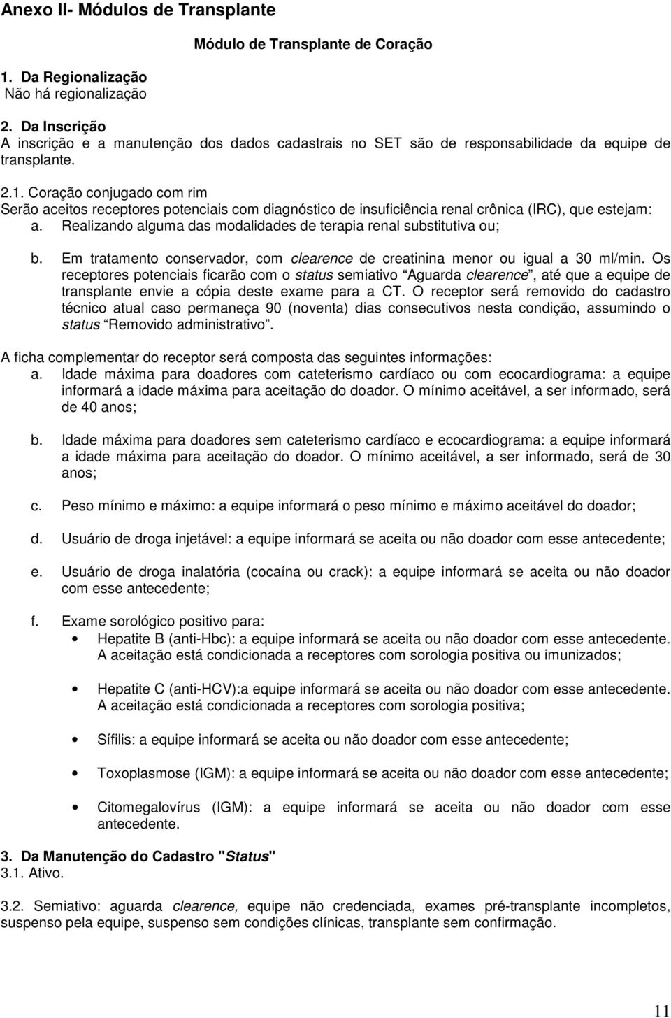 Coração conjugado com rim Serão aceitos receptores potenciais com diagnóstico de insuficiência renal crônica (IRC), que estejam: a.