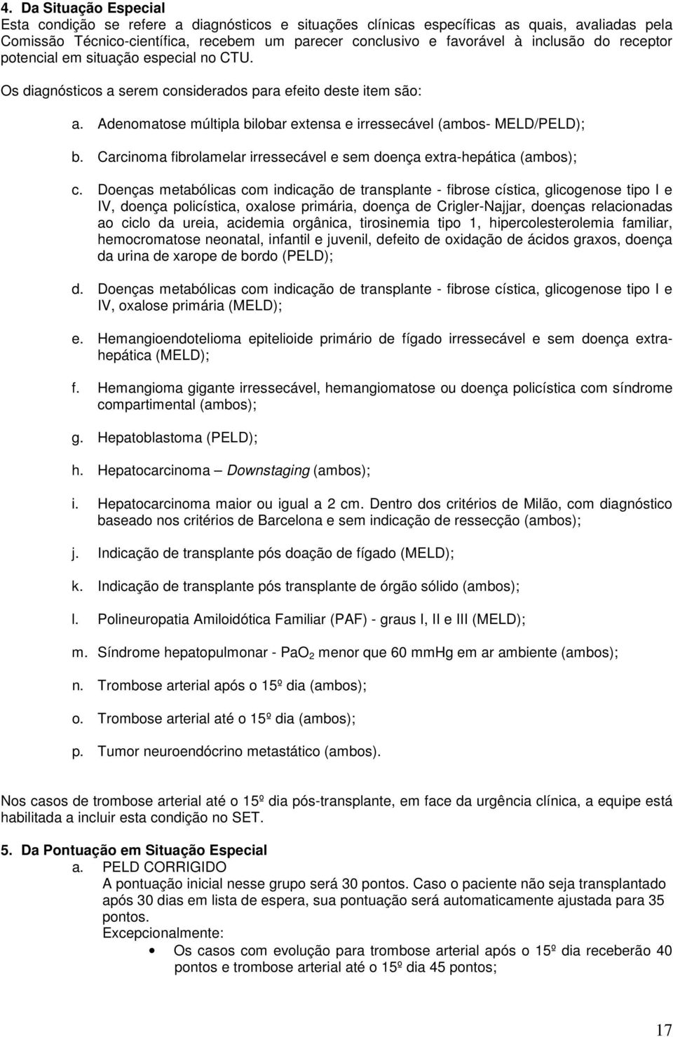 Adenomatose múltipla bilobar extensa e irressecável (ambos- MELD/PELD); b. Carcinoma fibrolamelar irressecável e sem doença extra-hepática (ambos); c.