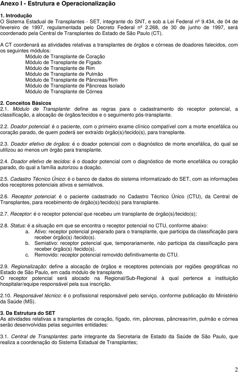 A CT coordenará as atividades relativas a transplantes de órgãos e córneas de doadores falecidos, com os seguintes módulos: Módulo de Transplante de Coração Módulo de Transplante de Fígado Módulo de