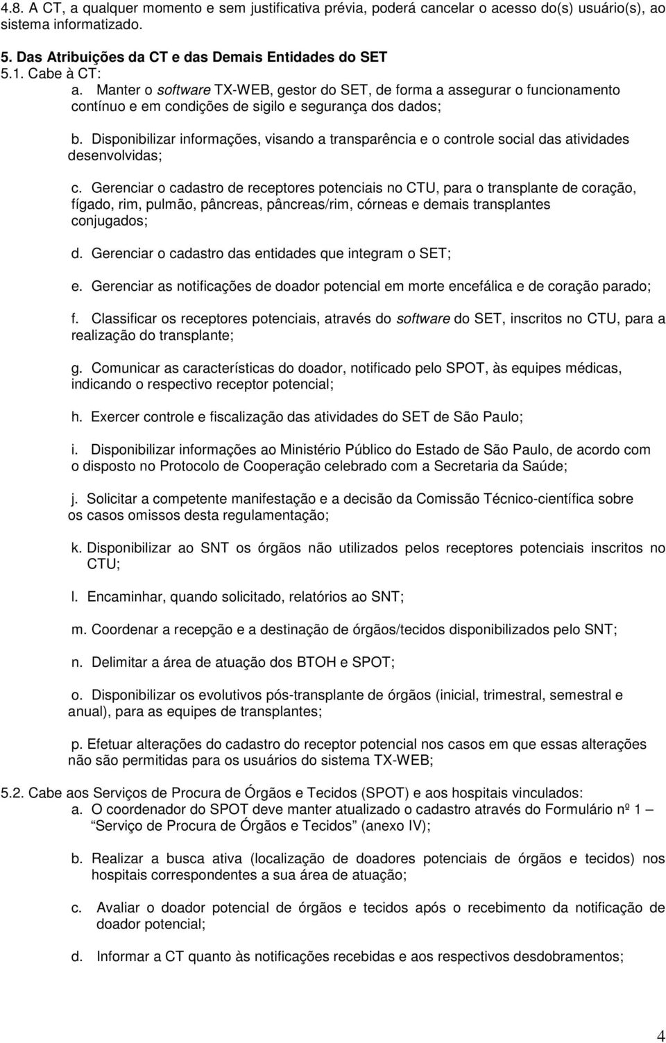 Disponibilizar informações, visando a transparência e o controle social das atividades desenvolvidas; c.