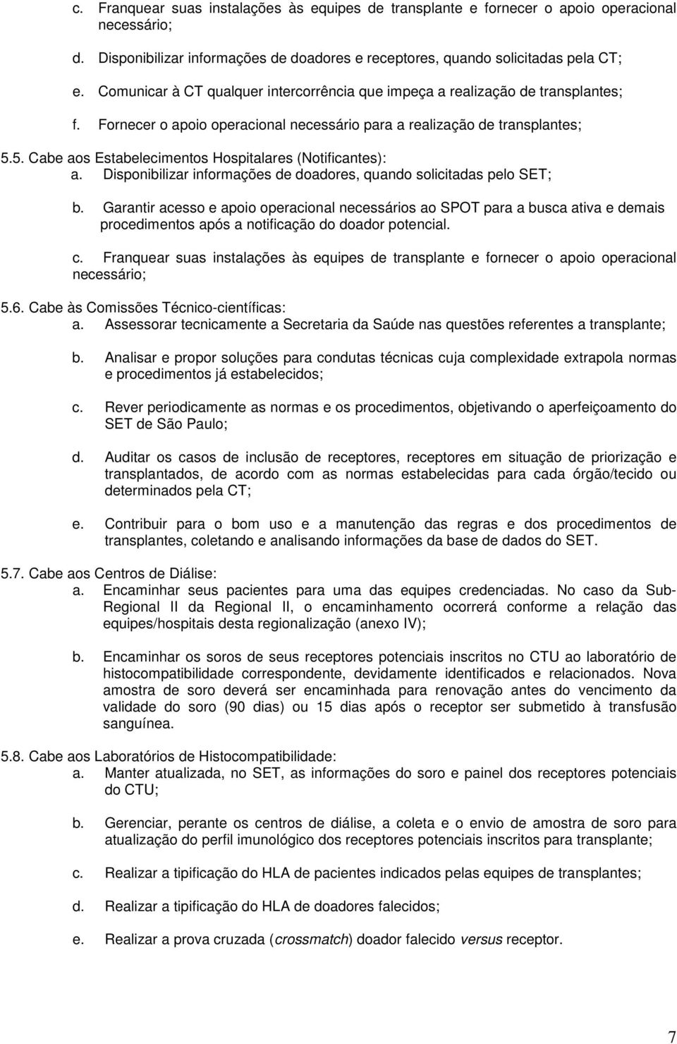 5. Cabe aos Estabelecimentos Hospitalares (Notificantes): a. Disponibilizar informações de doadores, quando solicitadas pelo SET; b.