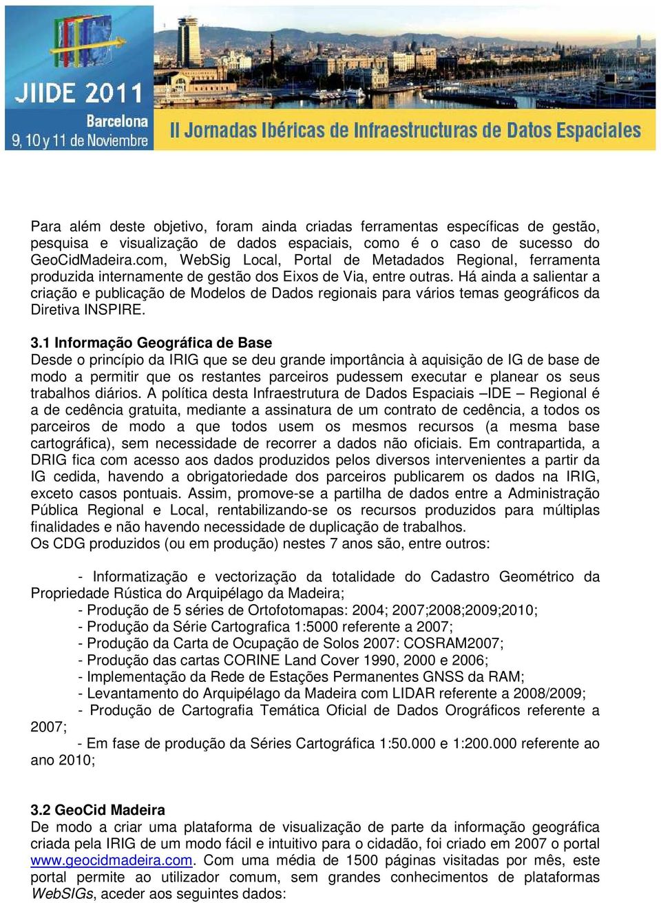 Há ainda a salientar a criação e publicação de Modelos de Dados regionais para vários temas geográficos da Diretiva INSPIRE. 3.