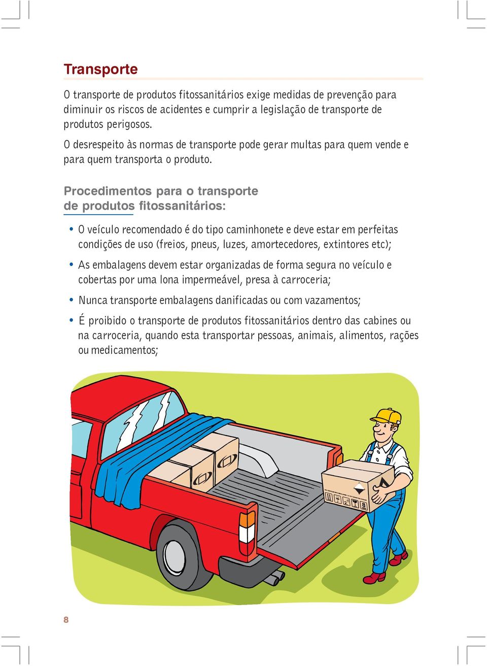 Procedimentos para o transporte de produtos fitossanitários: O veículo recomendado é do tipo caminhonete e deve estar em perfeitas condições de uso (freios, pneus, luzes, amortecedores, extintores