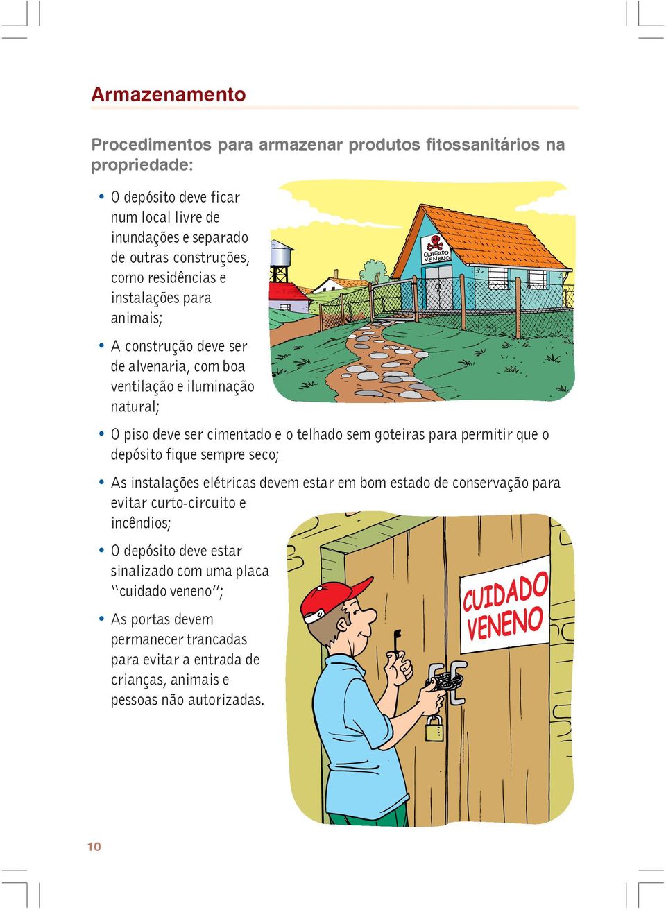 telhado sem goteiras para permitir que o depósito fique sempre seco; As instalações elétricas devem estar em bom estado de conservação para evitar curto-circuito e