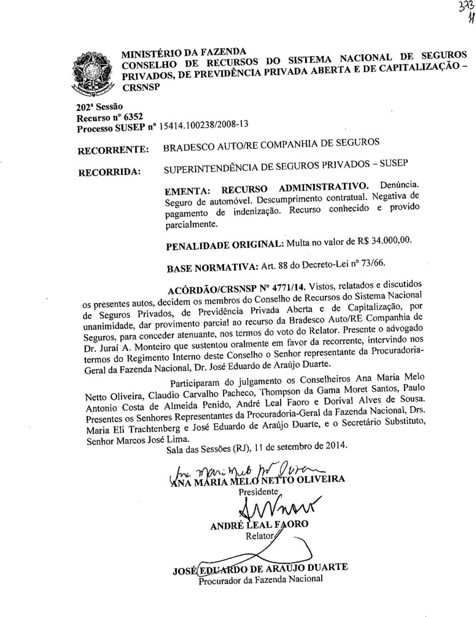 100238/2008-13 RECORRENTE BRADESCO AUTO/RE COMPANHIA DE SEGUROS REC0RRIDA: SUPERINTENDENCIA DE SEGUROS PRIVADOS - SUSEP Denuncia. EMENTA: RECURSO ADMINISTRATIV0. Seguro de automovel.