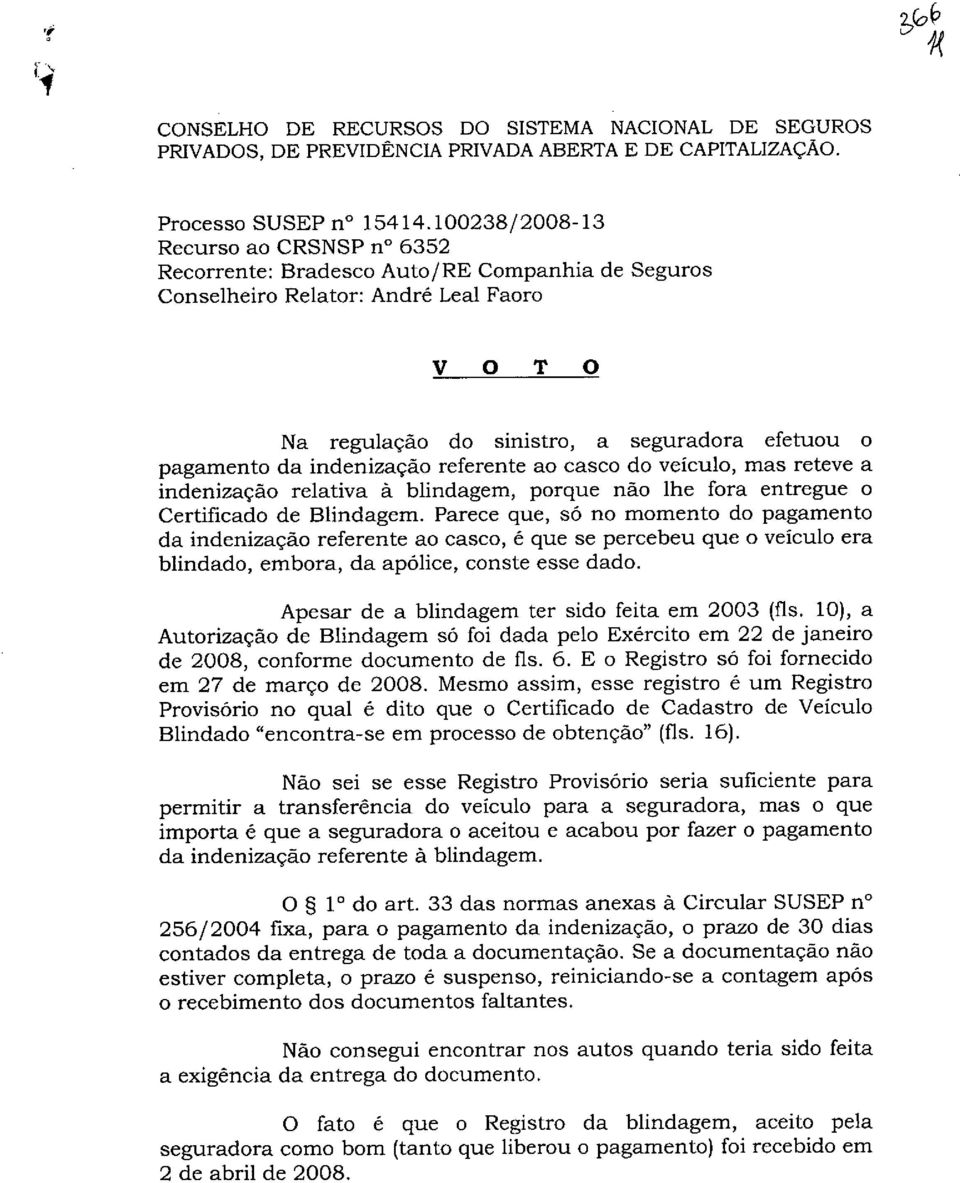 indenizaçao referente ao casco do veiculo, mas reteve a indenizaçao relativa a blindagem, porque não ihe fora entregue o Certificado de Blindagem.