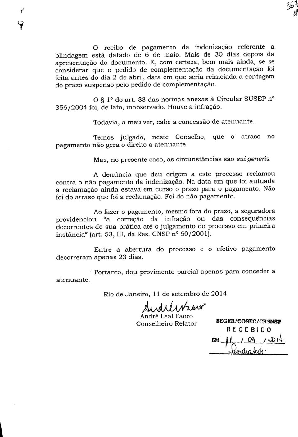 pedido de complementacão. 0 1 do art. 33 das normas anexas a Circular SUSEP n 356/2004 foi, de fato, inobservado. Houve a infraçao. Todavia, a rneu ver, cabe a concessão de atenuante.