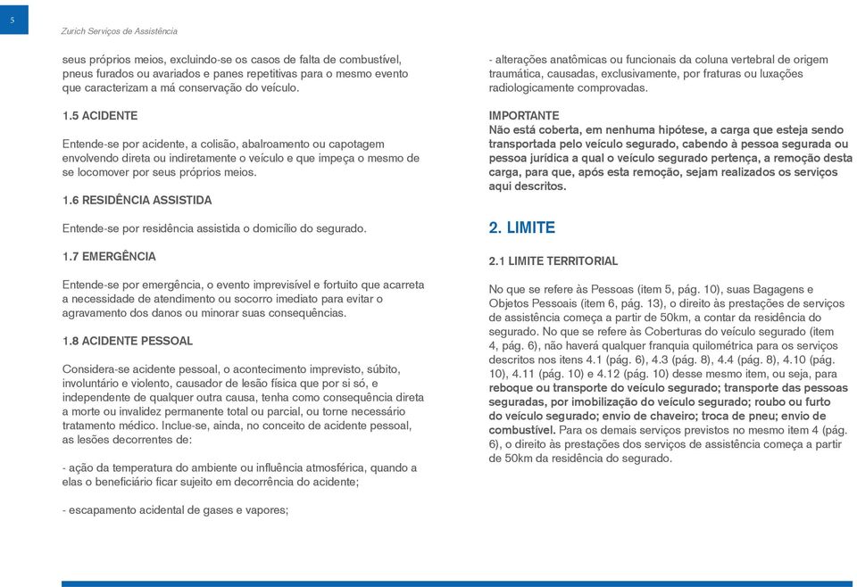 6 RESIDÊNCIA ASSISTIDA Entende-se por residência assistida o domicílio do segurado. 1.