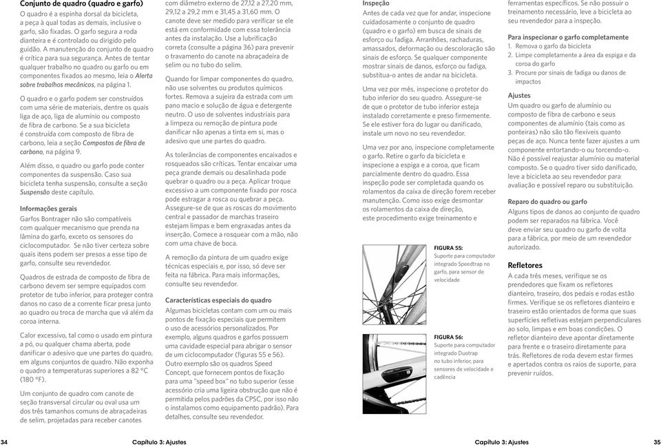 Antes de tentar qualquer trabalho no quadro ou garfo ou em componentes fixados ao mesmo, leia o Alerta sobre trabalhos mecânicos, na página.