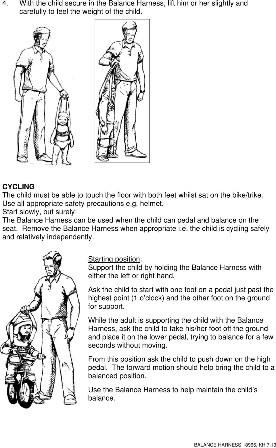 The Balance Harness can be used when the child can pedal and balance on the seat. Remove the Balance Harness when appropriate i.e. the child is cycling safely and relatively independently.
