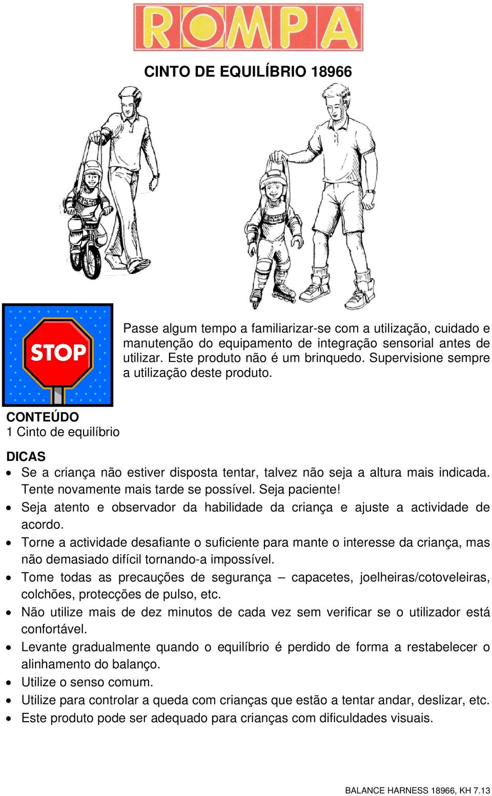 Tente novamente mais tarde se possível. Seja paciente! Seja atento e observador da habilidade da criança e ajuste a actividade de acordo.