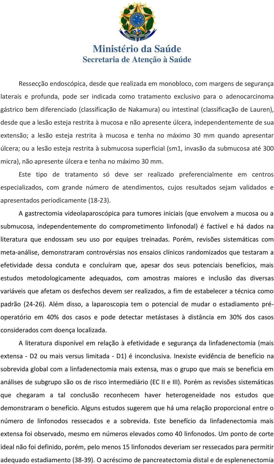 mucosa e tenha no máximo 30 mm quando apresentar úlcera; ou a lesão esteja restrita à submucosa superficial (sm1, invasão da submucosa até 300 micra), não apresente úlcera e tenha no máximo 30 mm.