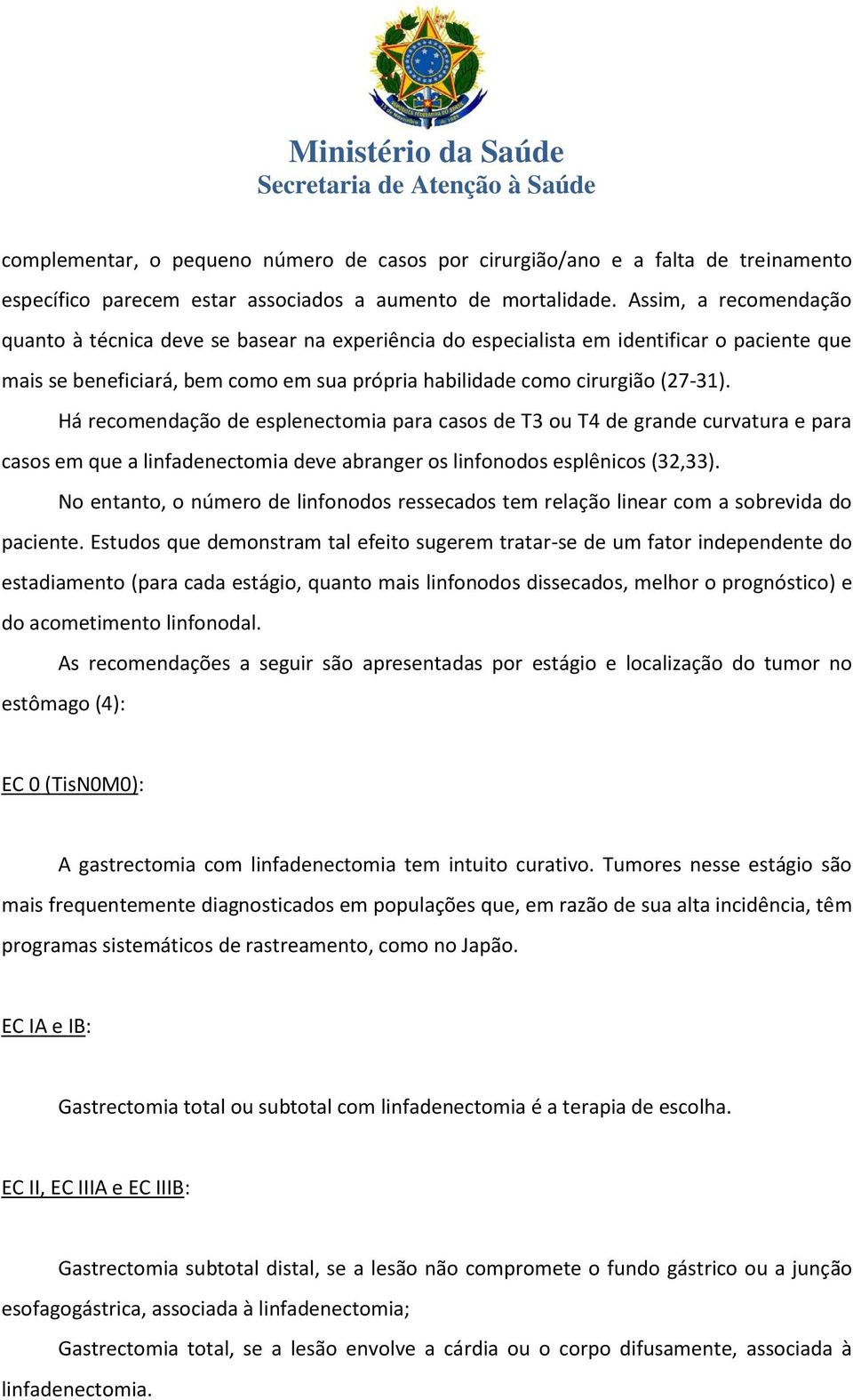 Há recomendação de esplenectomia para casos de T3 ou T4 de grande curvatura e para casos em que a linfadenectomia deve abranger os linfonodos esplênicos (32,33).