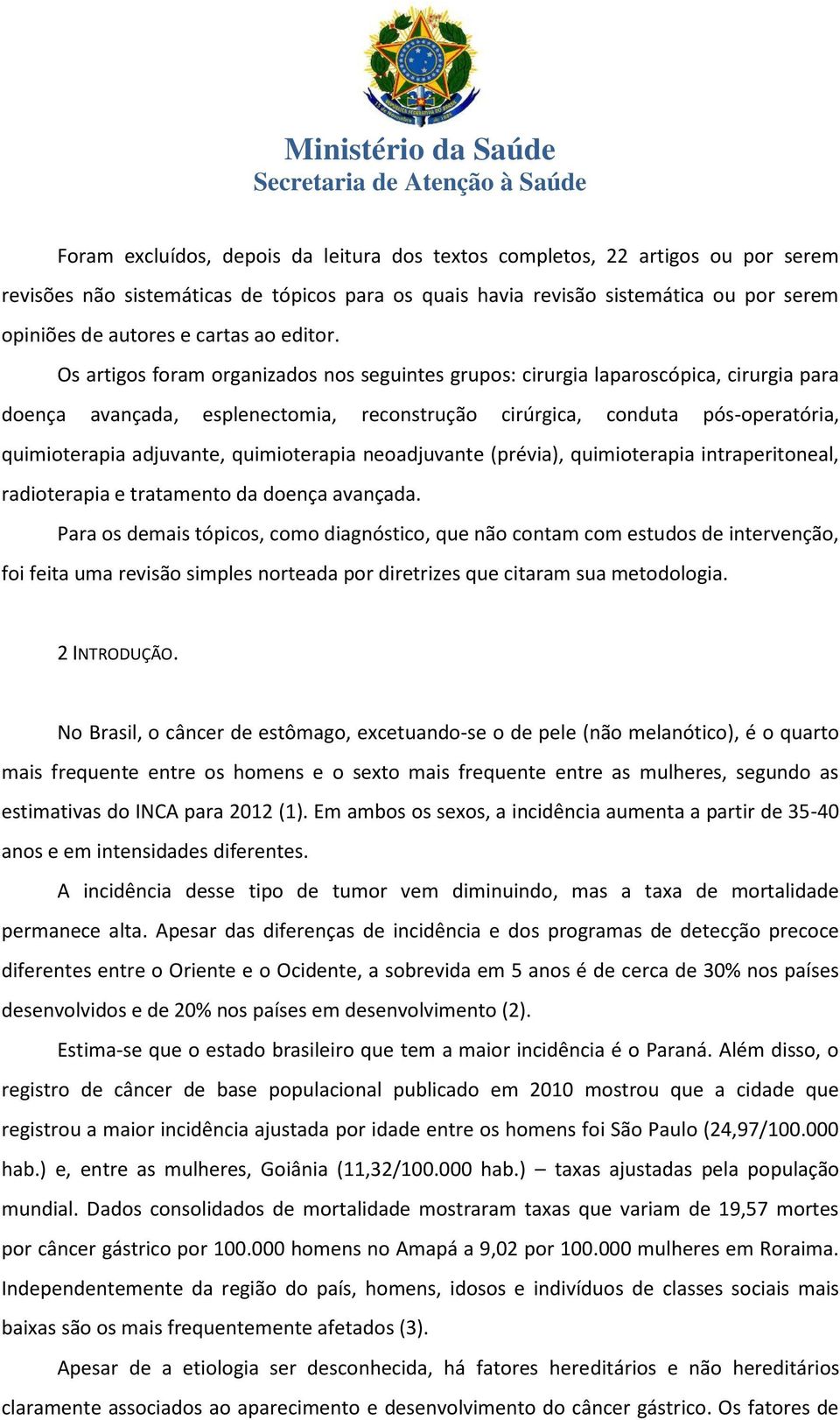 Os artigos foram organizados nos seguintes grupos: cirurgia laparoscópica, cirurgia para doença avançada, esplenectomia, reconstrução cirúrgica, conduta pós-operatória, quimioterapia adjuvante,