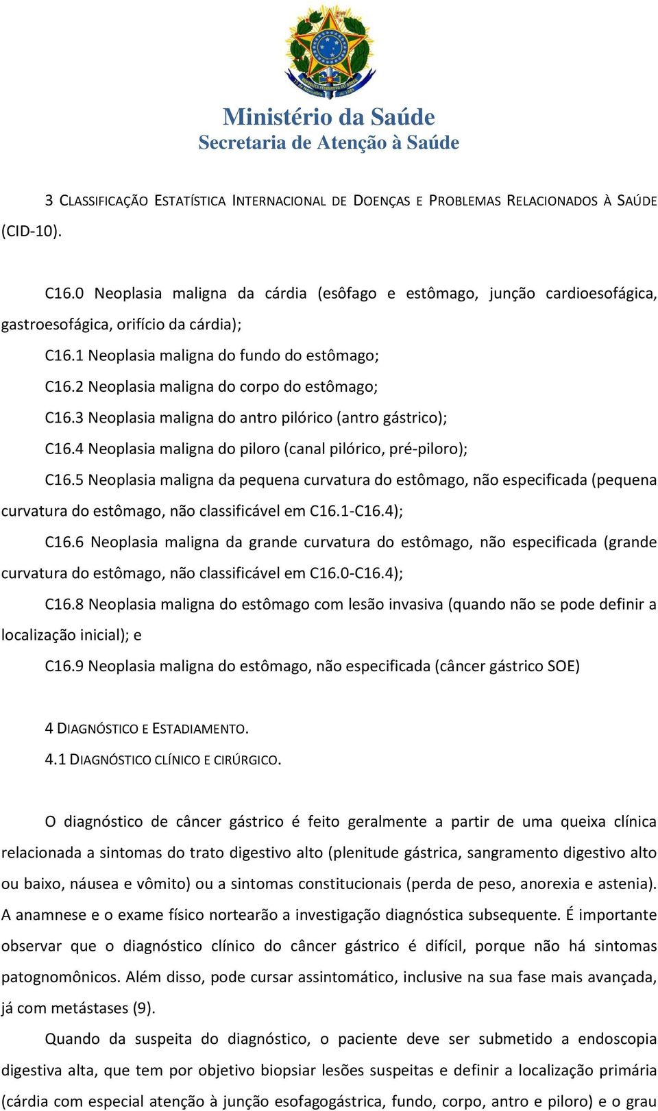 2 Neoplasia maligna do corpo do estômago; C16.3 Neoplasia maligna do antro pilórico (antro gástrico); C16.4 Neoplasia maligna do piloro (canal pilórico, pré-piloro); C16.