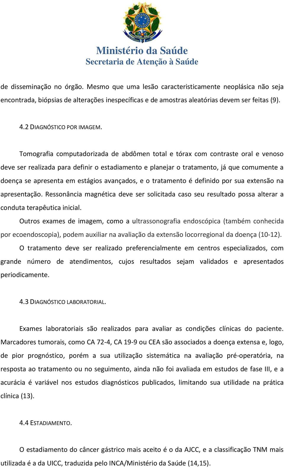 Tomografia computadorizada de abdômen total e tórax com contraste oral e venoso deve ser realizada para definir o estadiamento e planejar o tratamento, já que comumente a doença se apresenta em