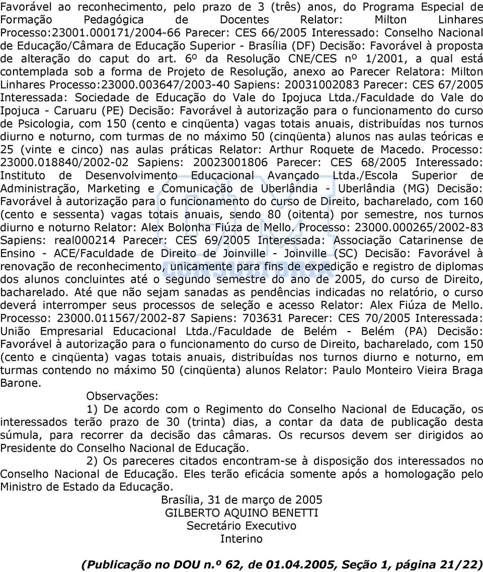 6º da Resolução CNE/CES nº 1/2001, a qual está contemplada sob a forma de Projeto de Resolução, anexo ao Parecer Relatora: Milton Linhares Processo:23000.