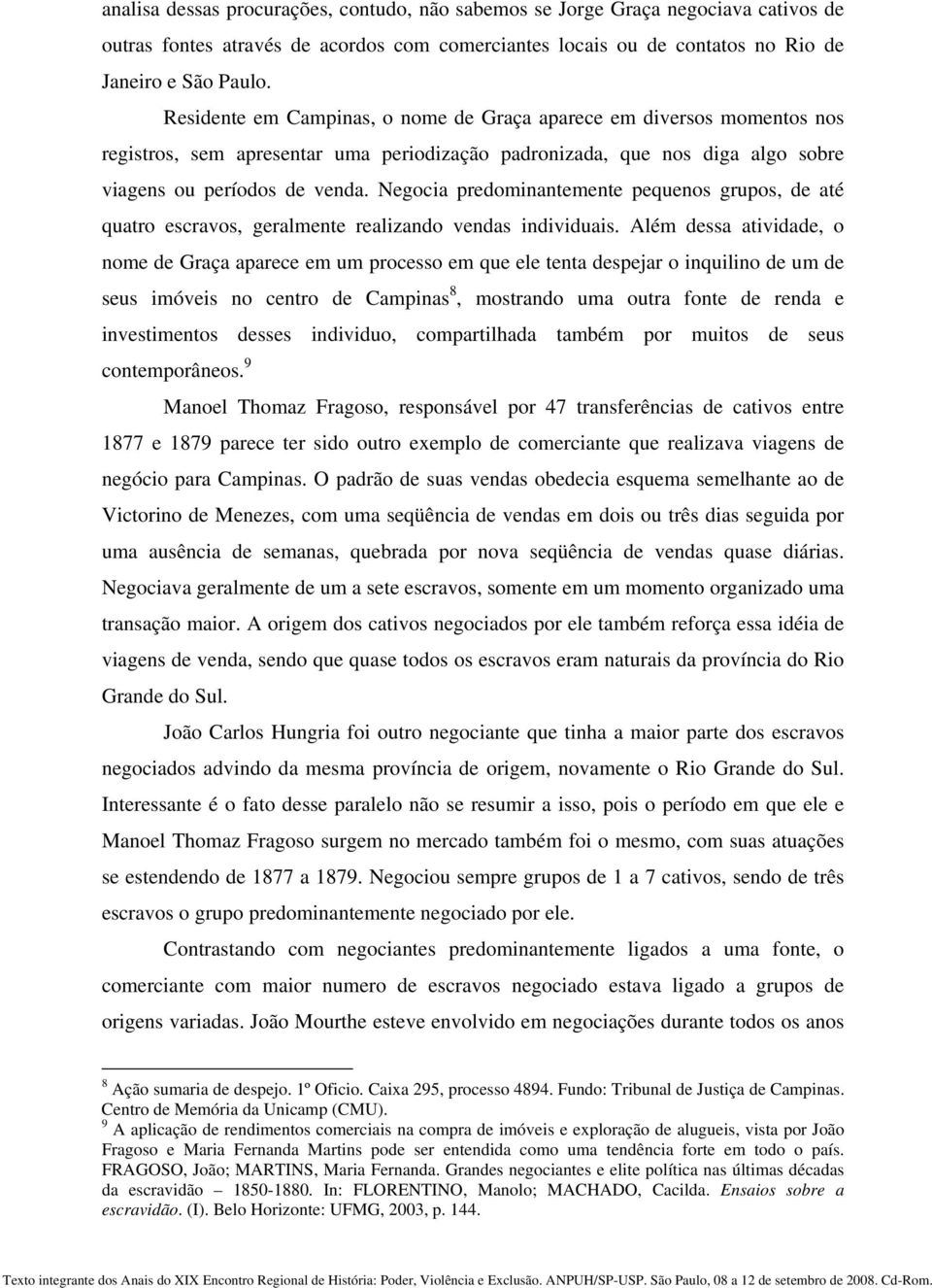 Negocia predominantemente pequenos grupos, de até quatro escravos, geralmente realizando vendas individuais.