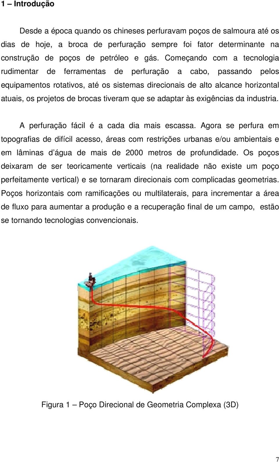 tiveram que se adaptar às exigências da industria. A perfuração fácil é a cada dia mais escassa.