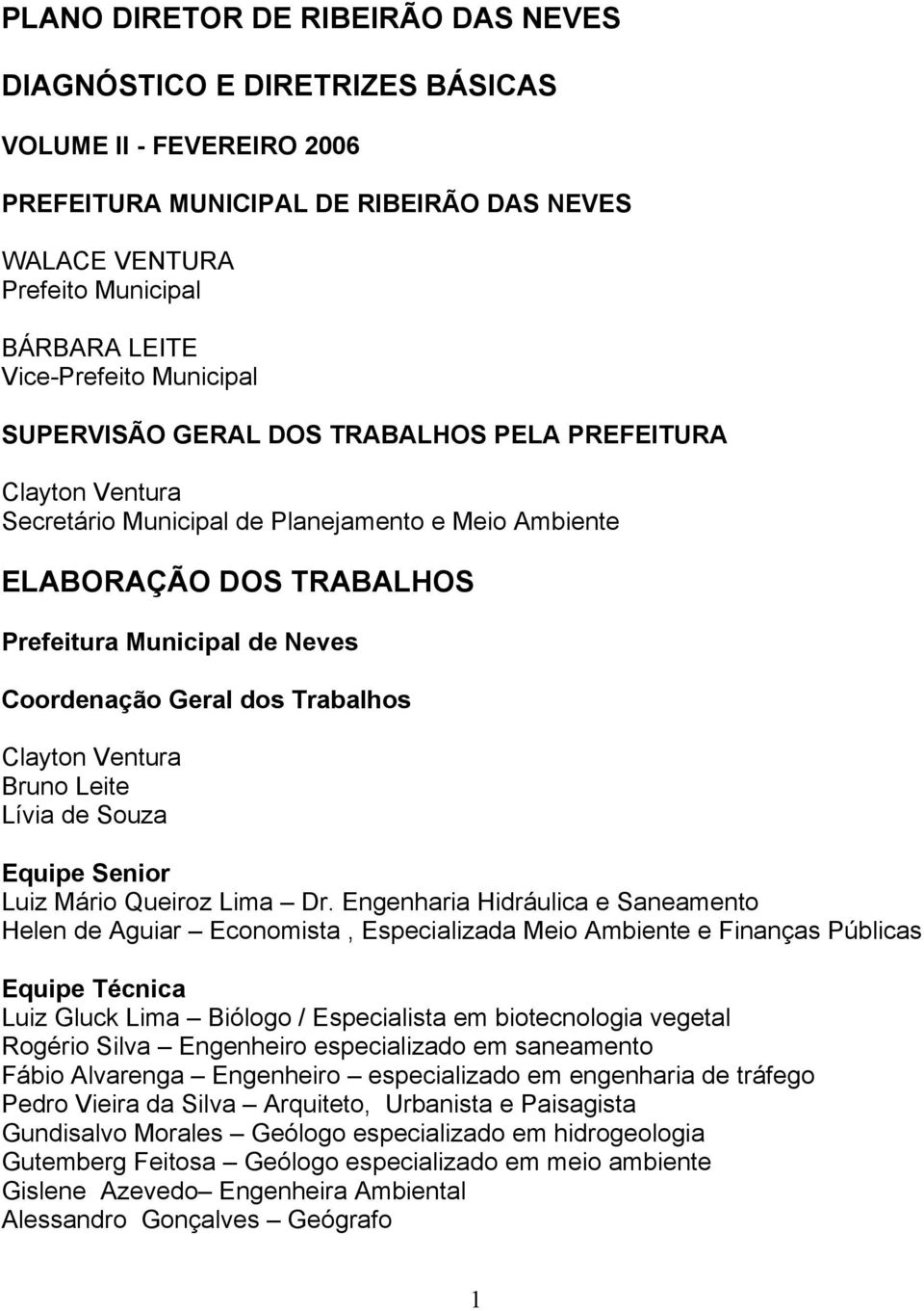 Coordenação Geral dos Trabalhos Clayton Ventura Bruno Leite Lívia de Souza Equipe Senior Luiz Mário Queiroz Lima Dr.