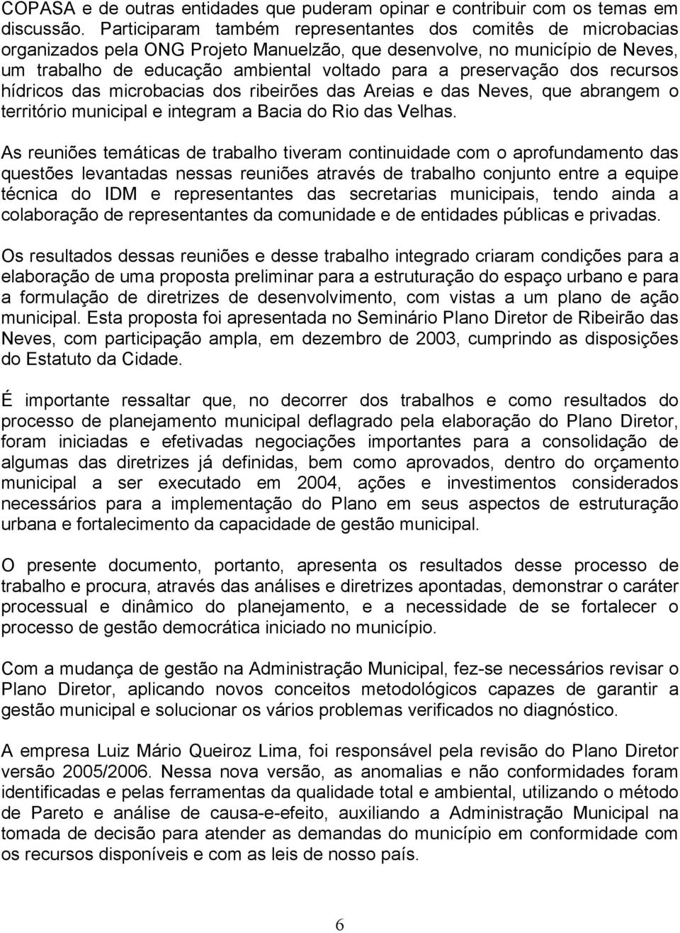 preservação dos recursos hídricos das microbacias dos ribeirões das Areias e das Neves, que abrangem o território municipal e integram a Bacia do Rio das Velhas.