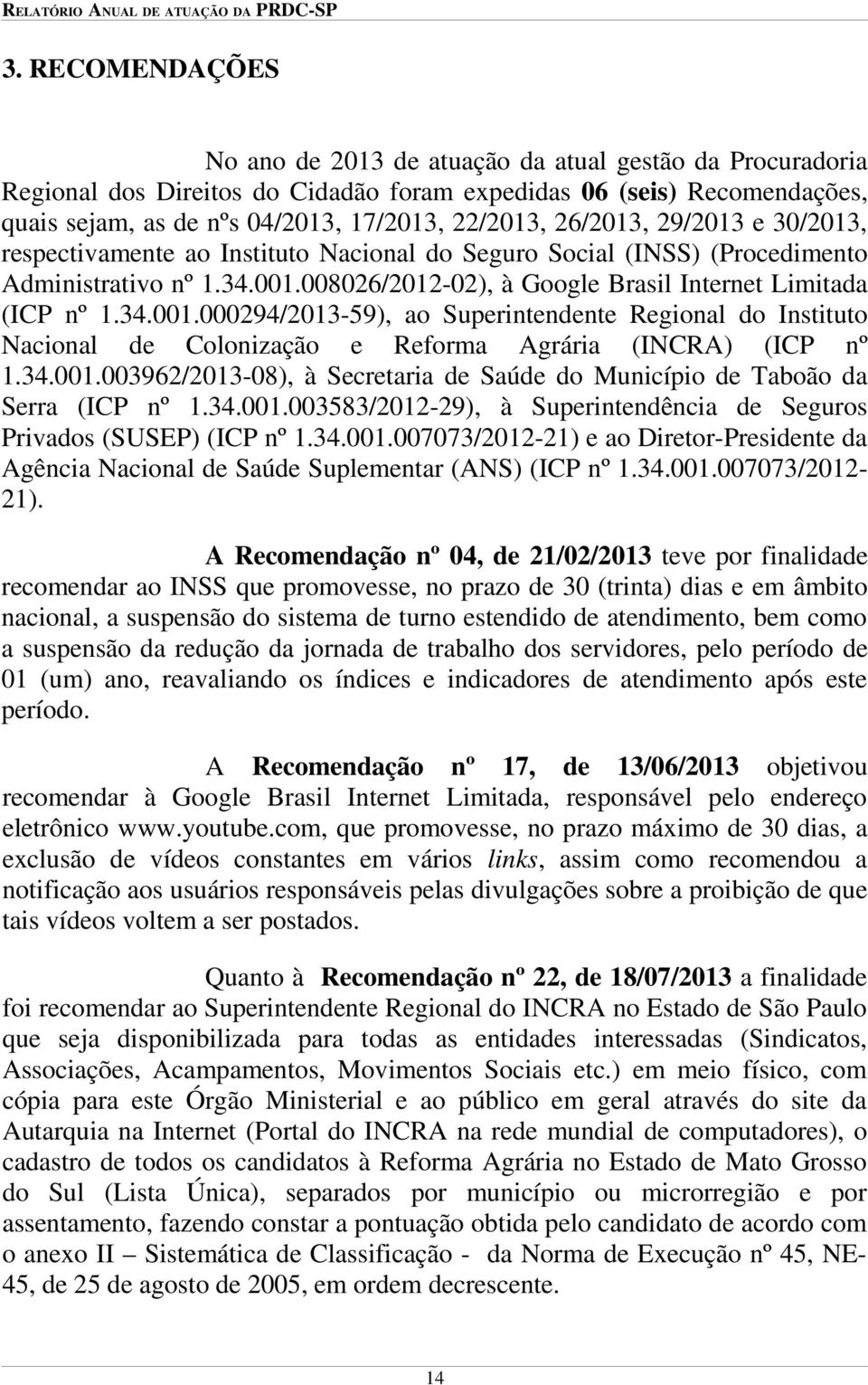 008026/2012-02), à Google Brasil Internet Limitada (ICP nº 1.34.001.000294/2013-59), ao Superintendente Regional do Instituto Nacional de Colonização e Reforma Agrária (INCRA) (ICP nº 1.34.001.003962/2013-08), à Secretaria de Saúde do Município de Taboão da Serra (ICP nº 1.