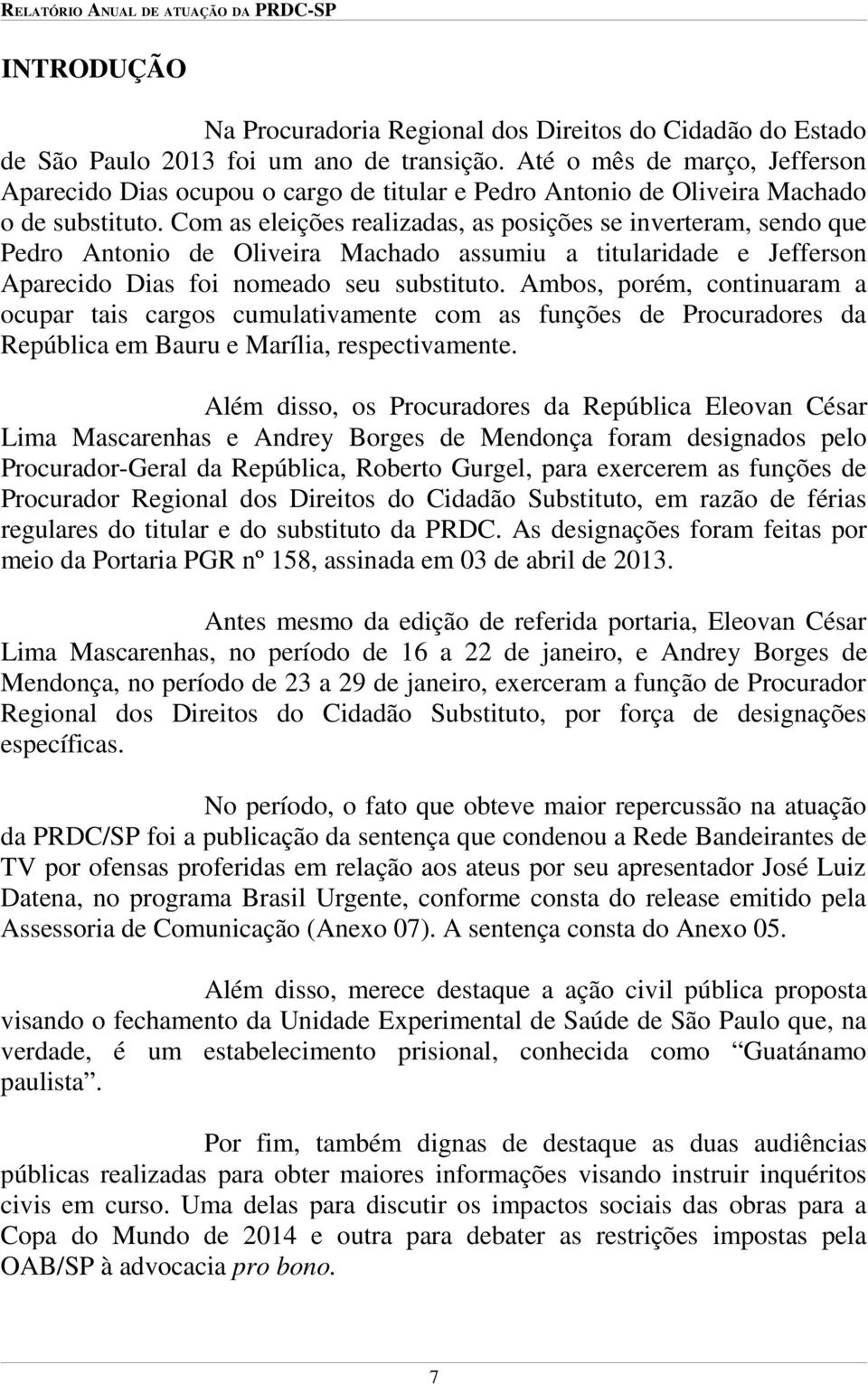 Com as eleições realizadas, as posições se inverteram, sendo que Pedro Antonio de Oliveira Machado assumiu a titularidade e Jefferson Aparecido Dias foi nomeado seu substituto.