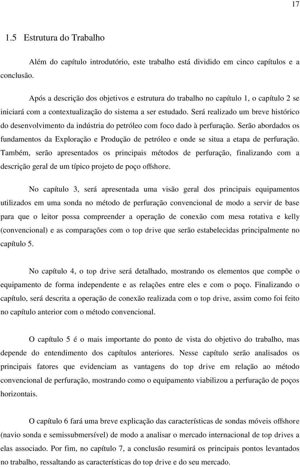 do sistema a ser estudado. Será realizado um breve histórico do desenvolvimento da indústria do petróleo com foco dado à perfuração.