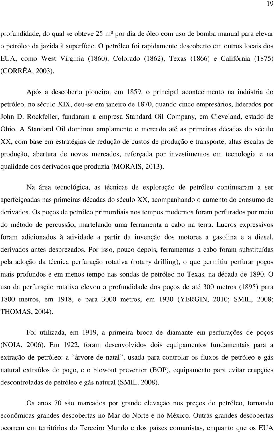 Após a descoberta pioneira, em 1859, o principal acontecimento na indústria do petróleo, no século XIX, deu-se em janeiro de 1870, quando cinco empresários, liderados por John D.