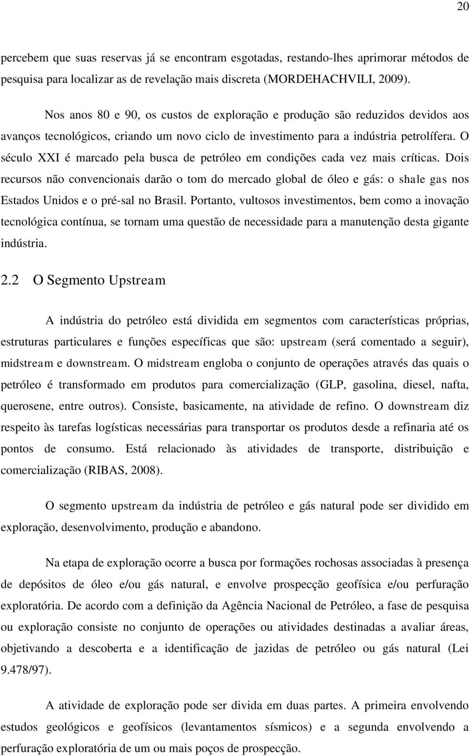 O século XXI é marcado pela busca de petróleo em condições cada vez mais críticas.