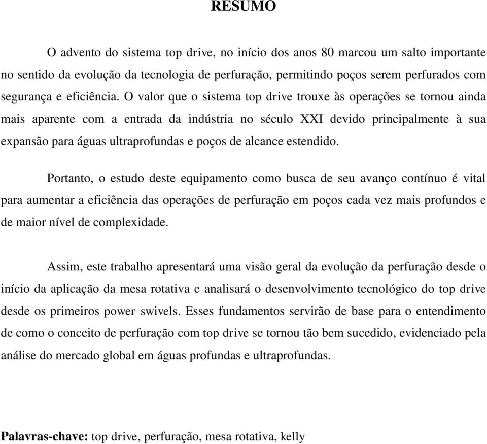 O valor que o sistema top drive trouxe às operações se tornou ainda mais aparente com a entrada da indústria no século XXI devido principalmente à sua expansão para águas ultraprofundas e poços de