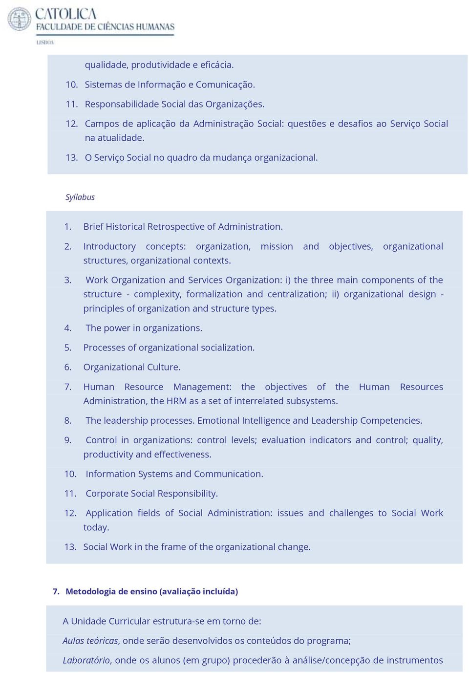 Brief Historical Retrospective of Administration. 2. Introductory concepts: organization, mission and objectives, organizational structures, organizational contexts. 3.