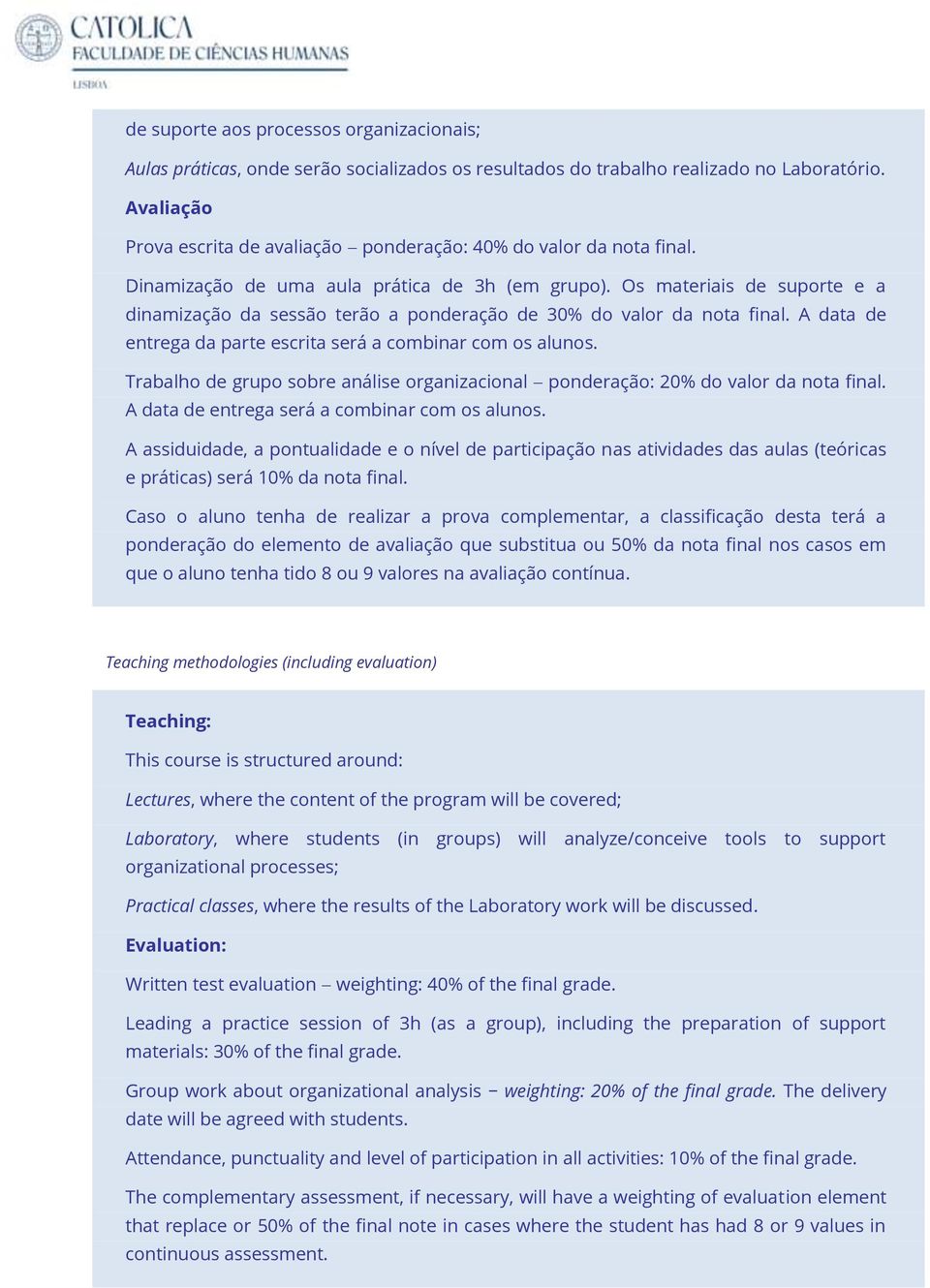Os materiais de suporte e a dinamização da sessão terão a ponderação de 30% do valor da nota final. A data de entrega da parte escrita será a combinar com os alunos.