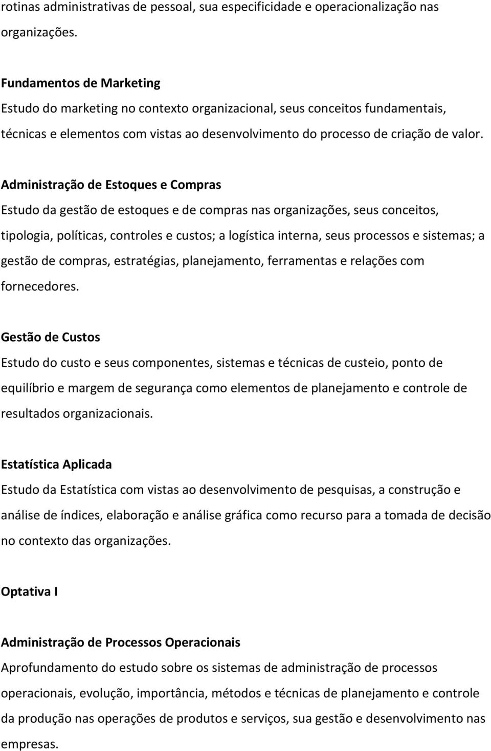 Administração de Estoques e Compras Estudo da gestão de estoques e de compras nas organizações, seus conceitos, tipologia, políticas, controles e custos; a logística interna, seus processos e