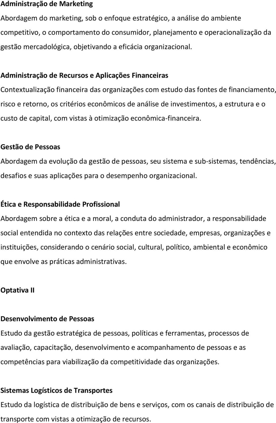 Administração de Recursos e Aplicações Financeiras Contextualização financeira das organizações com estudo das fontes de financiamento, risco e retorno, os critérios econômicos de análise de