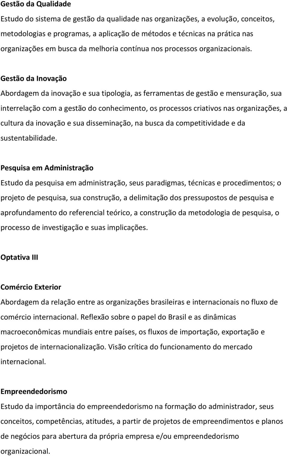 Gestão da Inovação Abordagem da inovação e sua tipologia, as ferramentas de gestão e mensuração, sua interrelação com a gestão do conhecimento, os processos criativos nas organizações, a cultura da