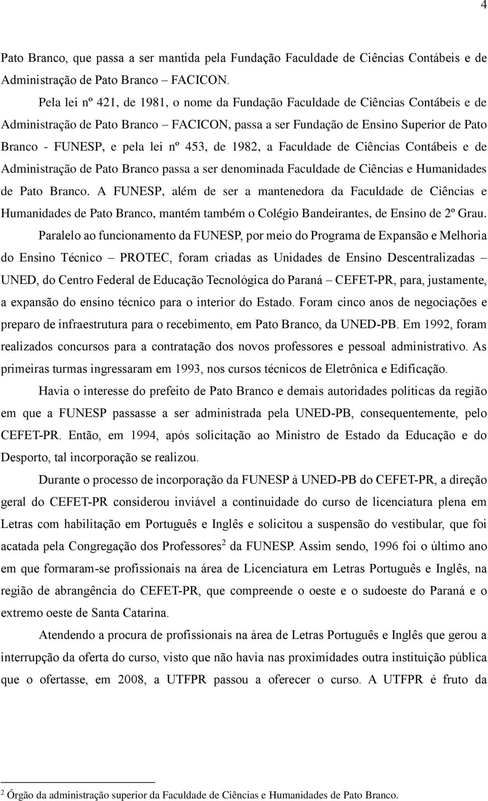 453, de 1982, a Faculdade de Ciências Contábeis e de Administração de Pato Branco passa a ser denominada Faculdade de Ciências e Humanidades de Pato Branco.