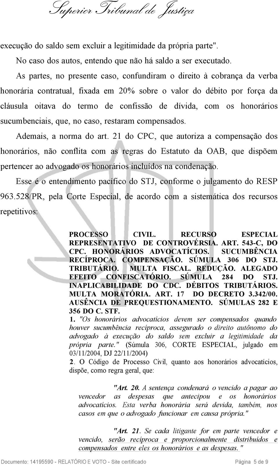 honorários sucumbenciais, que, no caso, restaram compensados. Ademais, a norma do art.